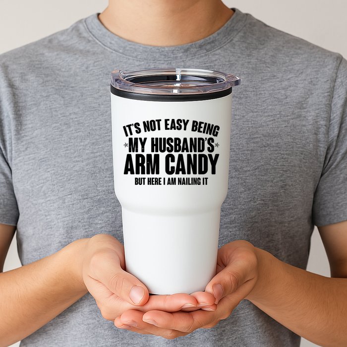 It's Not Easy Being My Husband's Arm Candy But Here I Am Nailing It Tumbler