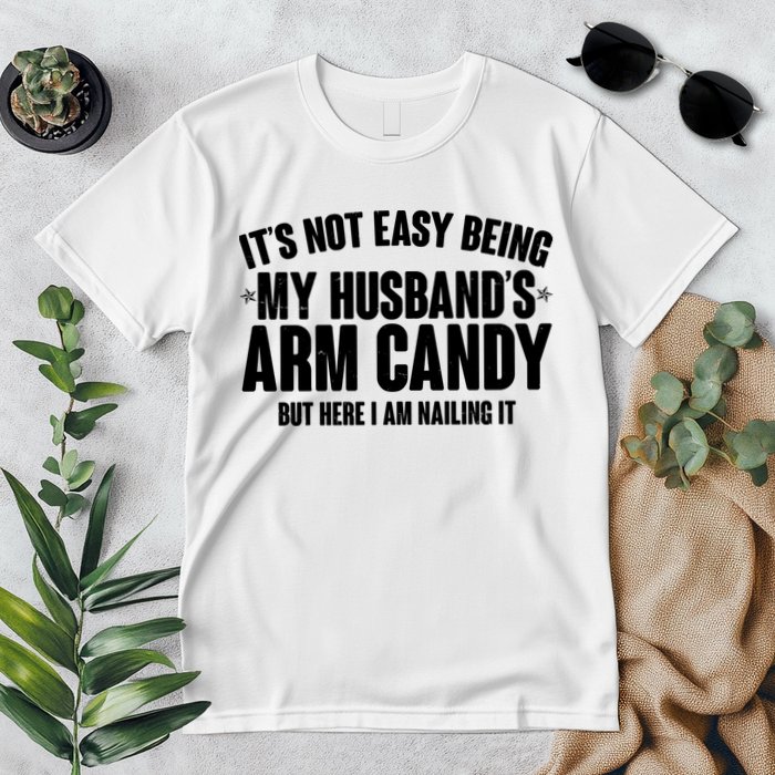 It's Not Easy Being My Husband's Arm Candy But Here I Am Nailing It Premium T-Shirt
