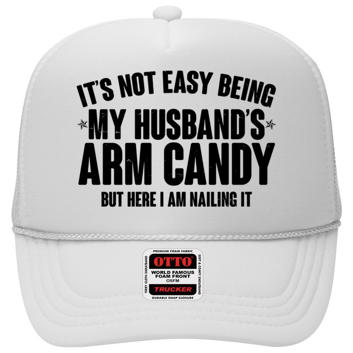 It's Not Easy Being My Husband's Arm Candy But Here I Am Nailing It Trucker Hat