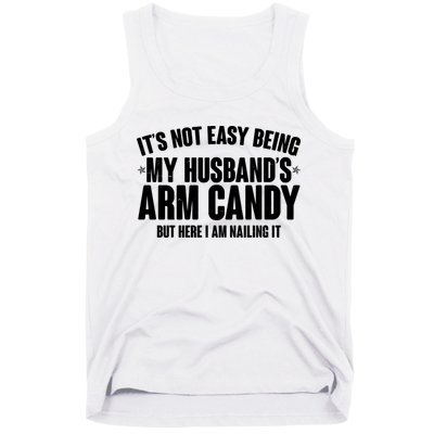 It's Not Easy Being My Husband's Arm Candy But Here I Am Nailing It Tank Top