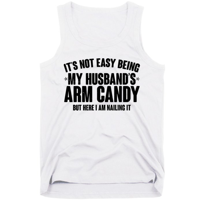 It's Not Easy Being My Husband's Arm Candy But Here I Am Nailing It Tank Top