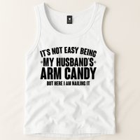 It's Not Easy Being My Husband's Arm Candy But Here I Am Nailing It Tank Top