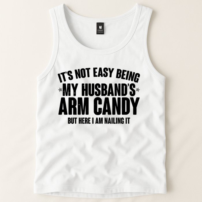 It's Not Easy Being My Husband's Arm Candy But Here I Am Nailing It Tank Top