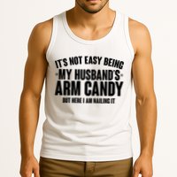 It's Not Easy Being My Husband's Arm Candy But Here I Am Nailing It Tank Top