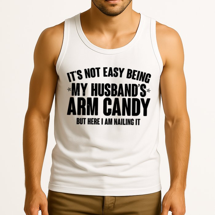 It's Not Easy Being My Husband's Arm Candy But Here I Am Nailing It Tank Top