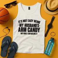 It's Not Easy Being My Husband's Arm Candy But Here I Am Nailing It Tank Top