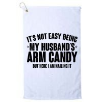 It's Not Easy Being My Husband's Arm Candy But Here I Am Nailing It Golf Towel
