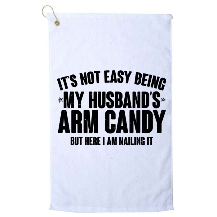 It's Not Easy Being My Husband's Arm Candy But Here I Am Nailing It Golf Towel
