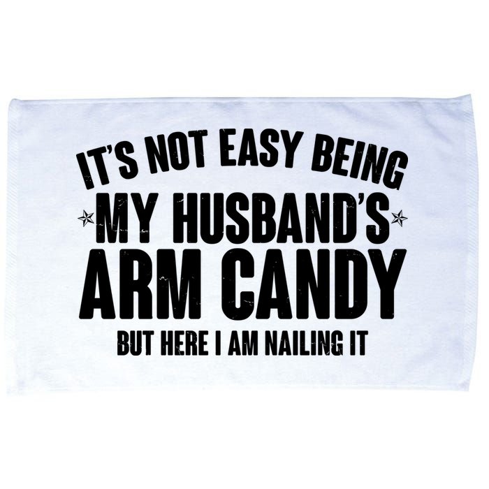 It's Not Easy Being My Husband's Arm Candy But Here I Am Nailing It Microfiber Hand Towel