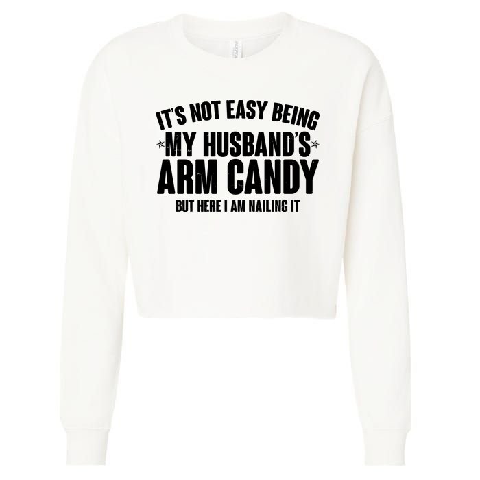 It's Not Easy Being My Husband's Arm Candy But Here I Am Nailing It Cropped Pullover Crew