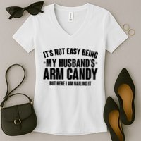 It's Not Easy Being My Husband's Arm Candy But Here I Am Nailing It Women's V-Neck T-Shirt