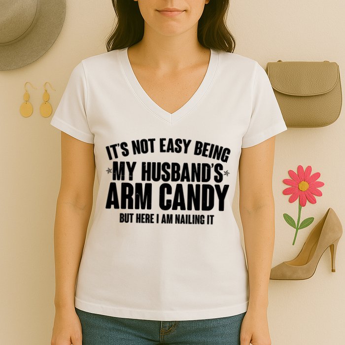 It's Not Easy Being My Husband's Arm Candy But Here I Am Nailing It Women's V-Neck T-Shirt