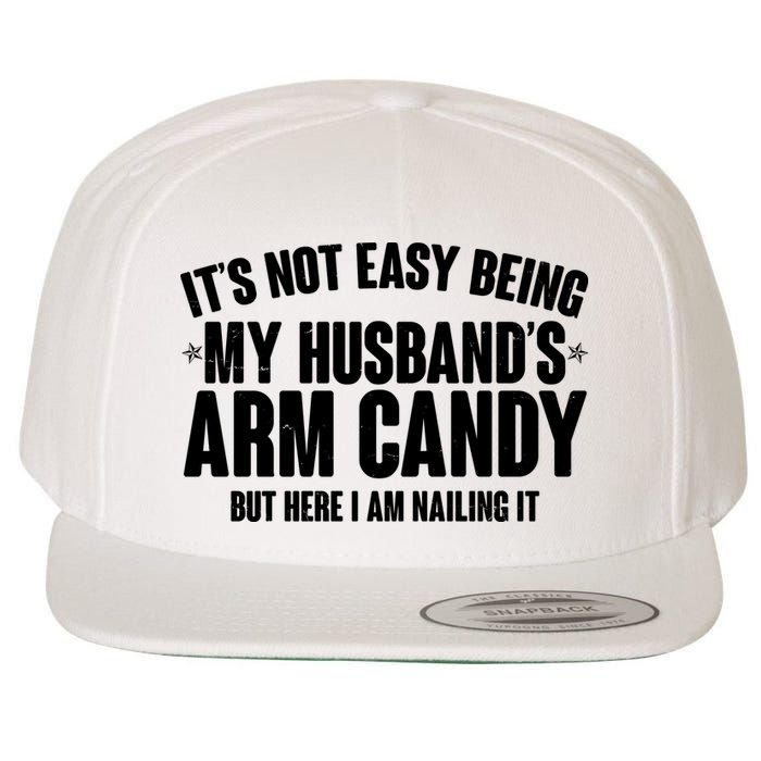 It's Not Easy Being My Husband's Arm Candy But Here I Am Nailing It Wool Snapback Cap