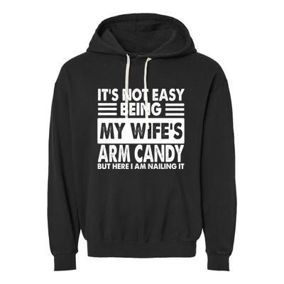 Its Not Easy Being My Wifes Arm Candy But Here I Am Nailing It Funny Garment-Dyed Fleece Hoodie