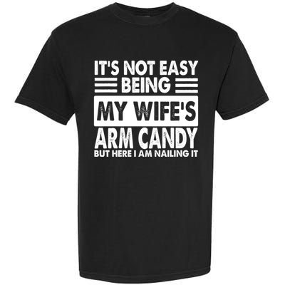 Its Not Easy Being My Wifes Arm Candy But Here I Am Nailing It Funny Garment-Dyed Heavyweight T-Shirt