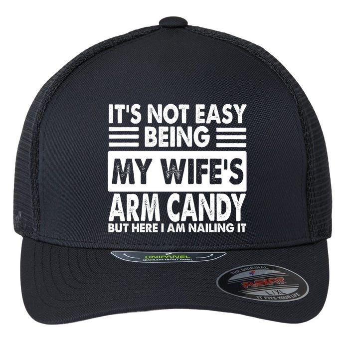 Its Not Easy Being My Wifes Arm Candy But Here I Am Nailing It Funny Flexfit Unipanel Trucker Cap