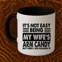 Its Not Easy Being My Wifes Arm Candy But Here I Am Nailing It Funny Mug