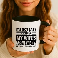 Its Not Easy Being My Wifes Arm Candy But Here I Am Nailing It Funny Mug