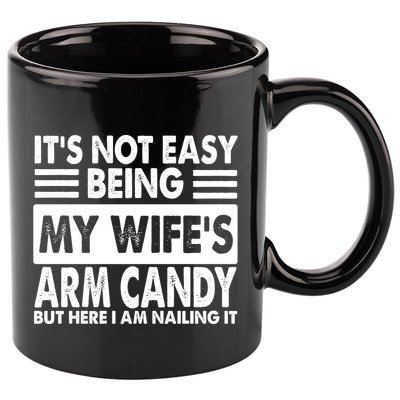 Its Not Easy Being My Wifes Arm Candy But Here I Am Nailing It Funny 11oz C Handle Ceramic Mug