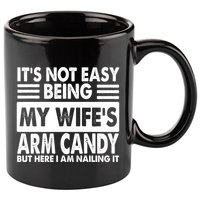 Its Not Easy Being My Wifes Arm Candy But Here I Am Nailing It Funny 11oz C Handle Ceramic Mug