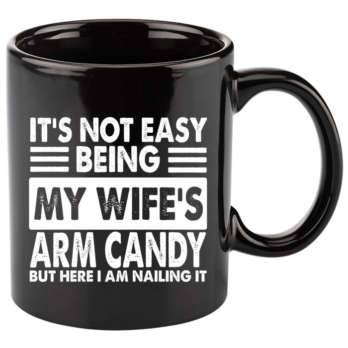 Its Not Easy Being My Wifes Arm Candy But Here I Am Nailing It Funny 11oz C Handle Ceramic Mug