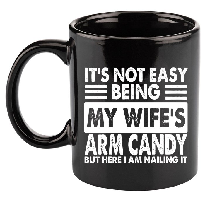 Its Not Easy Being My Wifes Arm Candy But Here I Am Nailing It Funny 11oz C Handle Ceramic Mug