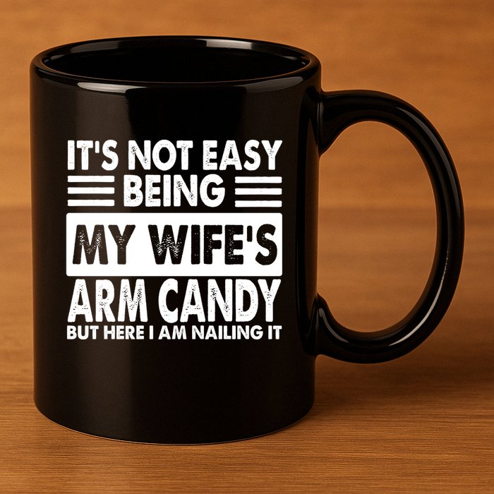 Its Not Easy Being My Wifes Arm Candy But Here I Am Nailing It Funny 11oz C Handle Ceramic Mug