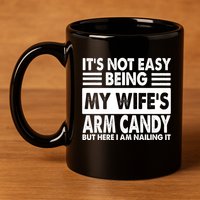 Its Not Easy Being My Wifes Arm Candy But Here I Am Nailing It Funny 11oz C Handle Ceramic Mug