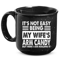 Its Not Easy Being My Wifes Arm Candy But Here I Am Nailing It Funny 15oz Campfire Ceramic Mug