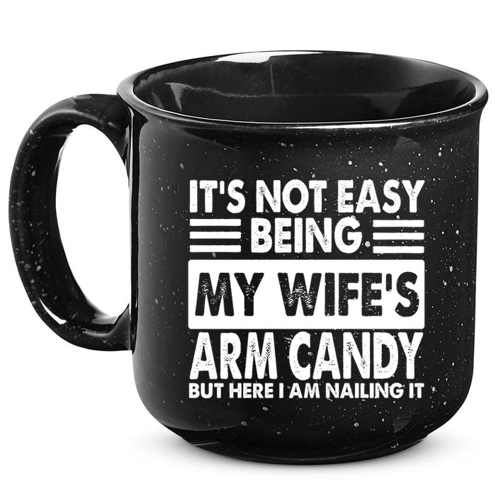 Its Not Easy Being My Wifes Arm Candy But Here I Am Nailing It Funny 15oz Campfire Ceramic Mug