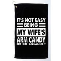 Its Not Easy Being My Wifes Arm Candy But Here I Am Nailing It Funny Golf Towel