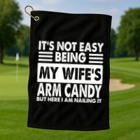 Its Not Easy Being My Wifes Arm Candy But Here I Am Nailing It Funny Golf Towel
