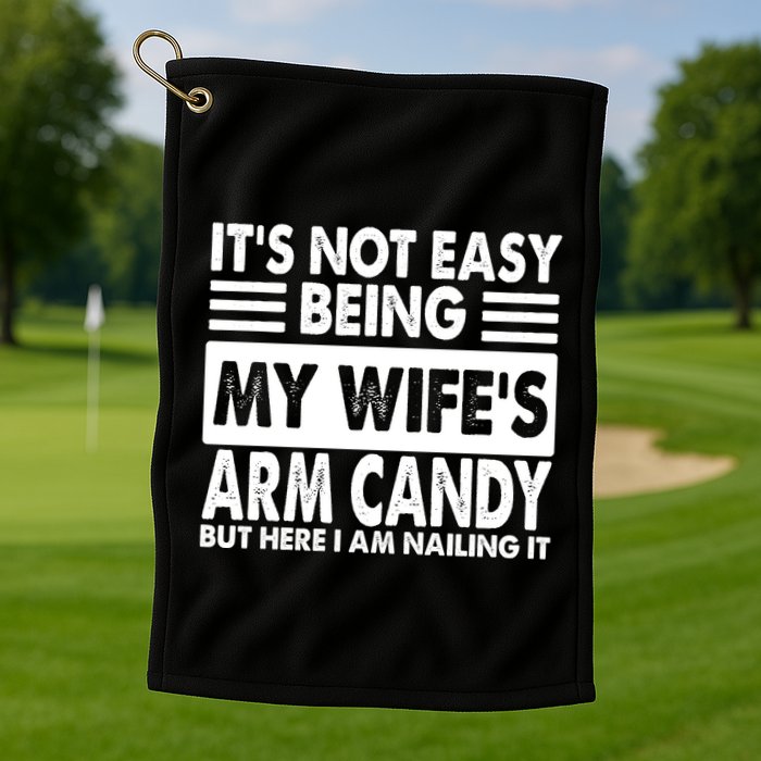 Its Not Easy Being My Wifes Arm Candy But Here I Am Nailing It Funny Golf Towel