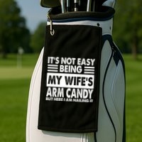 Its Not Easy Being My Wifes Arm Candy But Here I Am Nailing It Funny Golf Towel