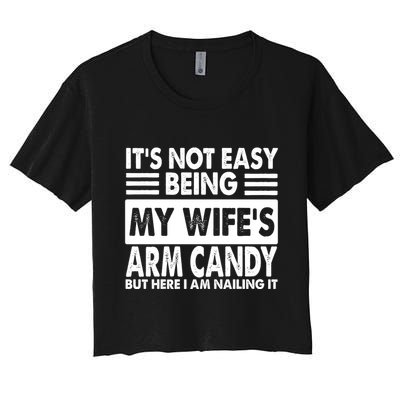 Its Not Easy Being My Wifes Arm Candy But Here I Am Nailing It Funny Crop Top