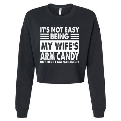 Its Not Easy Being My Wifes Arm Candy But Here I Am Nailing It Funny Cropped Pullover Crew