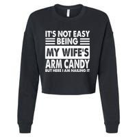 Its Not Easy Being My Wifes Arm Candy But Here I Am Nailing It Funny Cropped Pullover Crew