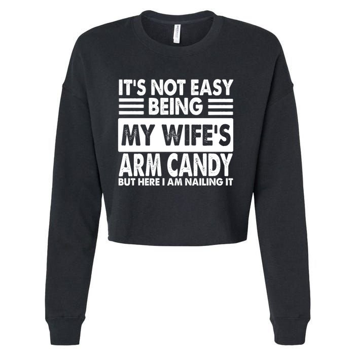 Its Not Easy Being My Wifes Arm Candy But Here I Am Nailing It Funny Cropped Pullover Crew