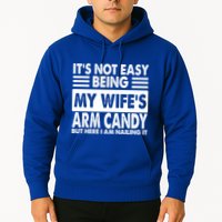 Its Not Easy Being My Wifes Arm Candy But Here I Am Nailing It Funny Hoodie