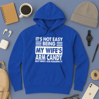 Its Not Easy Being My Wifes Arm Candy But Here I Am Nailing It Funny Hoodie