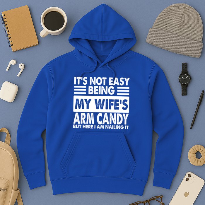 Its Not Easy Being My Wifes Arm Candy But Here I Am Nailing It Funny Hoodie