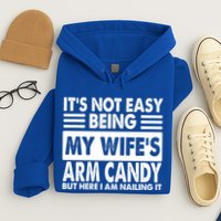 Its Not Easy Being My Wifes Arm Candy But Here I Am Nailing It Funny Hoodie