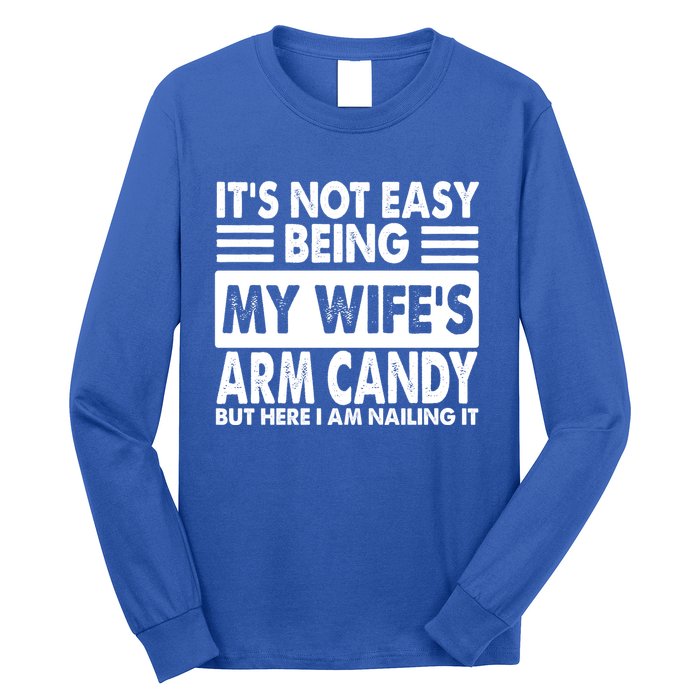 Its Not Easy Being My Wifes Arm Candy But Here I Am Nailing It Funny Long Sleeve Shirt