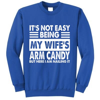 Its Not Easy Being My Wifes Arm Candy But Here I Am Nailing It Funny Sweatshirt