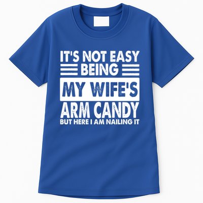 Its Not Easy Being My Wifes Arm Candy But Here I Am Nailing It Funny Tall T-Shirt