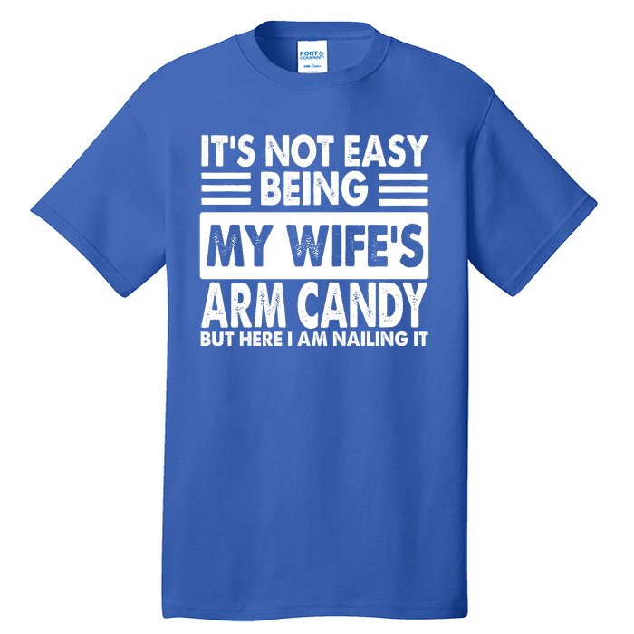 Its Not Easy Being My Wifes Arm Candy But Here I Am Nailing It Funny Tall T-Shirt