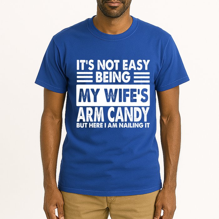 Its Not Easy Being My Wifes Arm Candy But Here I Am Nailing It Funny Tall T-Shirt