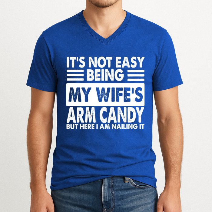 Its Not Easy Being My Wifes Arm Candy But Here I Am Nailing It Funny V-Neck T-Shirt