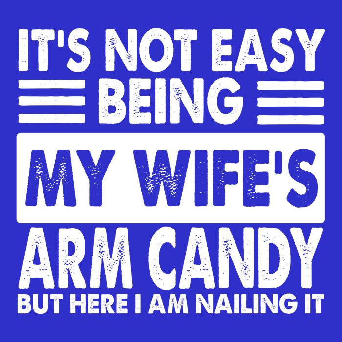 Its Not Easy Being My Wifes Arm Candy But Here I Am Nailing It Funny Button