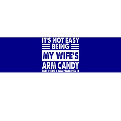 Its Not Easy Being My Wifes Arm Candy But Here I Am Nailing It Funny Bumper Sticker